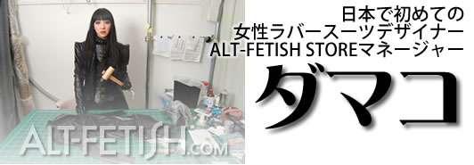 ダマコ、日本初の女性ラバースーツデザイナー、クリエーター。ALT-FETISH.comストアマネージャー